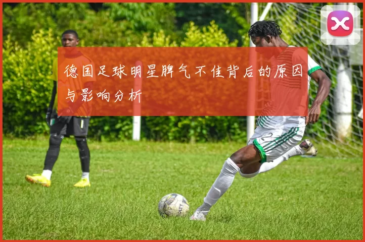 德国足球明星脾气不佳背后的原因与影响分析