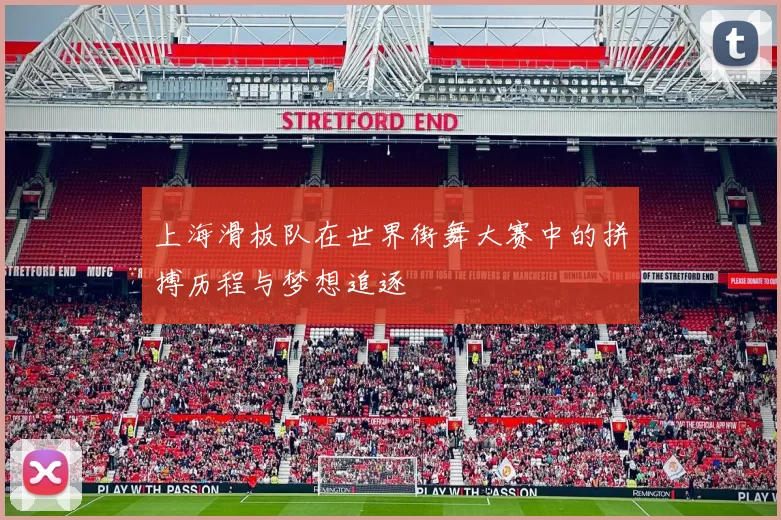 上海滑板队在世界街舞大赛中的拼搏历程与梦想追逐