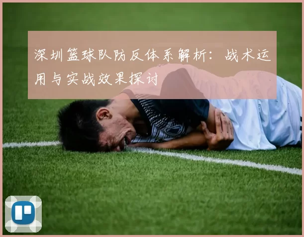 深圳篮球队防反体系解析：战术运用与实战效果探讨